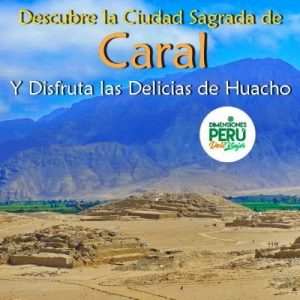 Región Lima – Valle de Supe - Full Day en Privado /// Descubre la Ciudad Sagrada de Caral & Delicias de Huacho