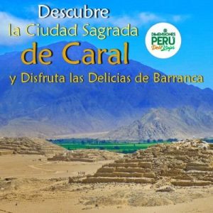 Región Lima – Valle de Supe - Full Day en Privado /// Descubre la Ciudad Sagrada de Caral & Delicias de Barranca
